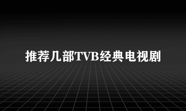 推荐几部TVB经典电视剧