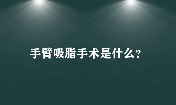 手臂吸脂手术是什么？