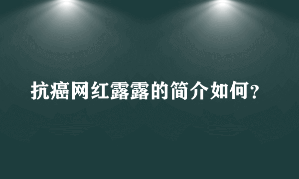 抗癌网红露露的简介如何？