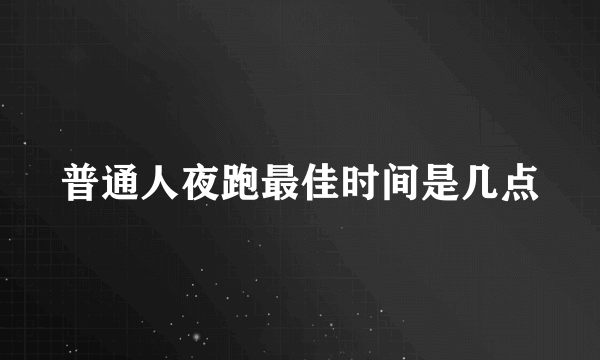 普通人夜跑最佳时间是几点