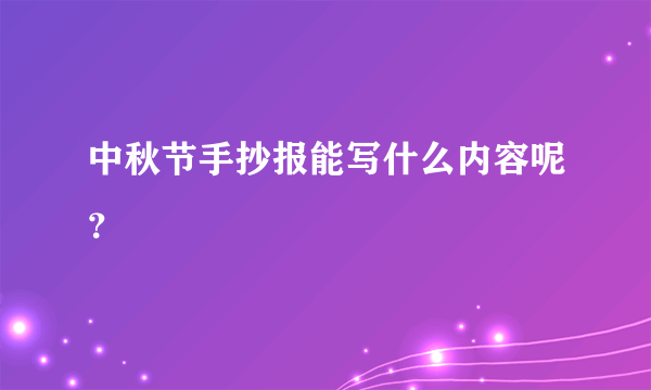 中秋节手抄报能写什么内容呢？