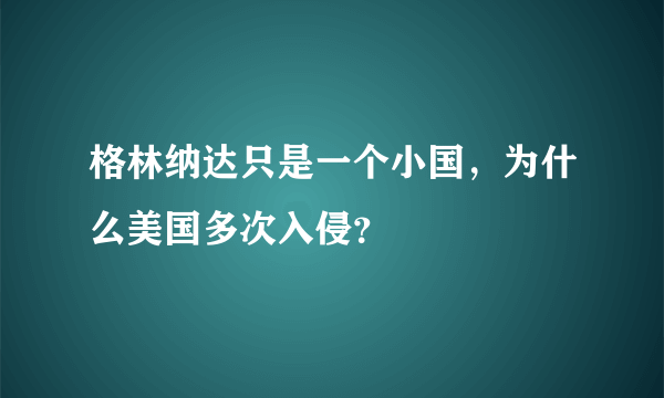 格林纳达只是一个小国，为什么美国多次入侵？