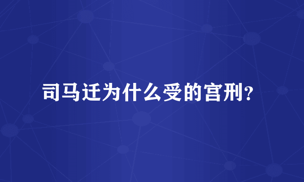 司马迁为什么受的宫刑？