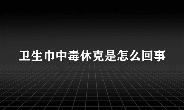 卫生巾中毒休克是怎么回事