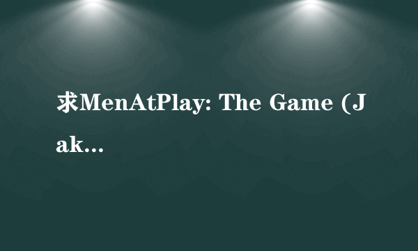 求MenAtPlay: The Game (Jake Genesis, Issac Jones, Wilfried Knight, Samuel Colt & Morgan Black)