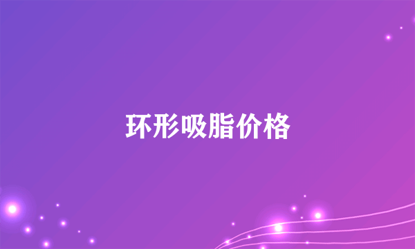 环形吸脂价格