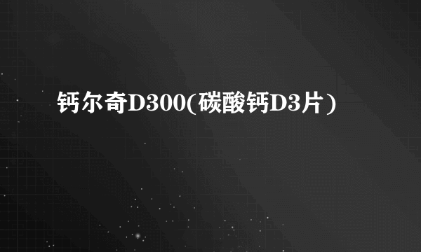 钙尔奇D300(碳酸钙D3片)