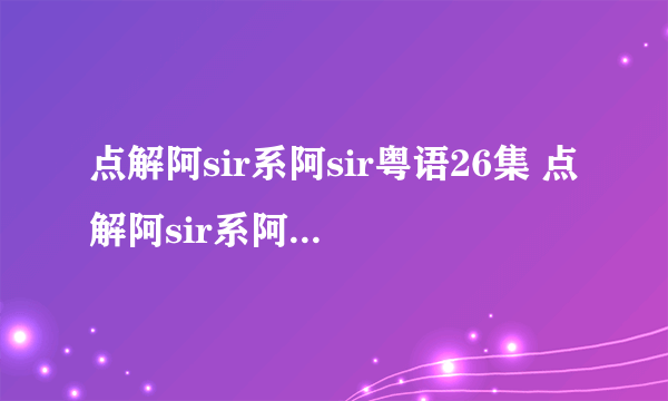 点解阿sir系阿sir粤语26集 点解阿sir系阿sir26集国语