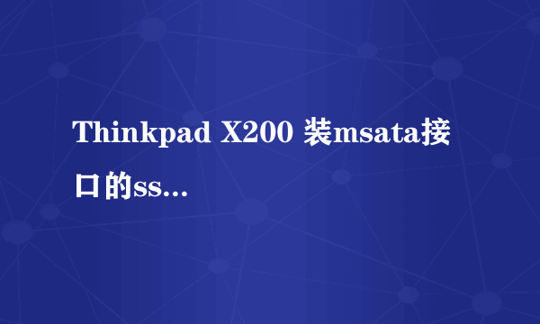 Thinkpad X200 装msata接口的ssd 是肿么飞线的?