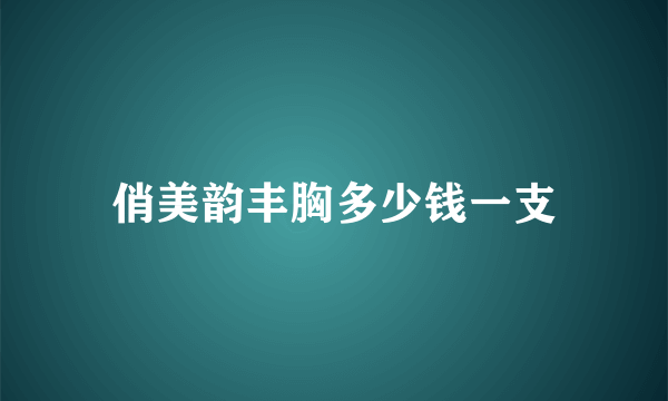 俏美韵丰胸多少钱一支