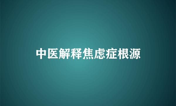 中医解释焦虑症根源