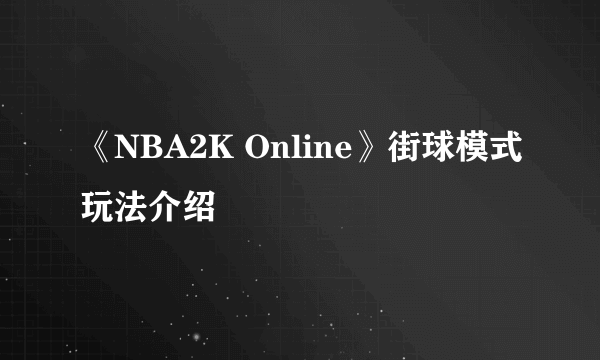 《NBA2K Online》街球模式玩法介绍