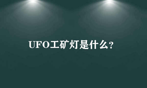 UFO工矿灯是什么？