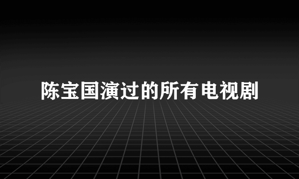 陈宝国演过的所有电视剧