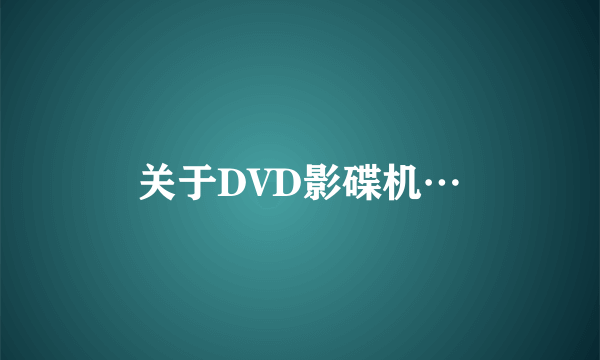 关于DVD影碟机…