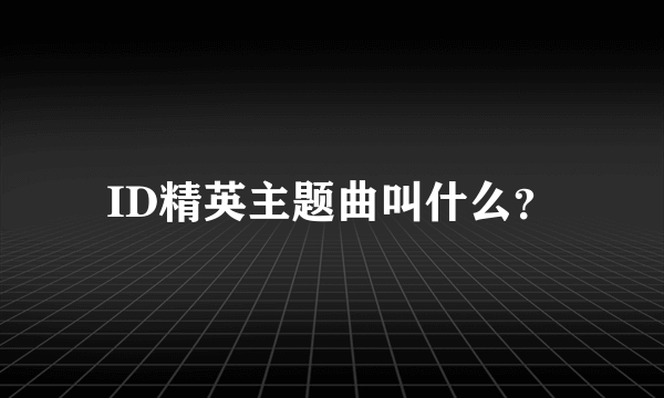 ID精英主题曲叫什么？