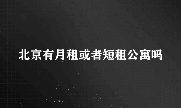 北京有月租或者短租公寓吗