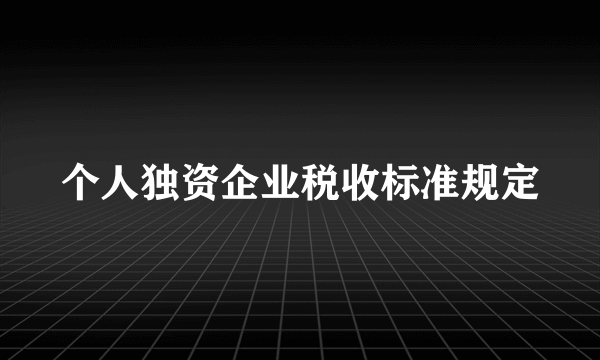 个人独资企业税收标准规定