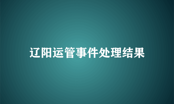 辽阳运管事件处理结果