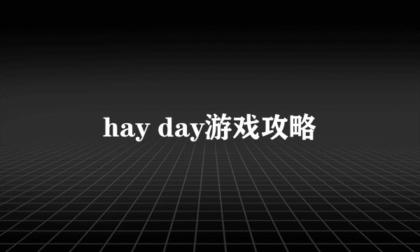 hay day游戏攻略