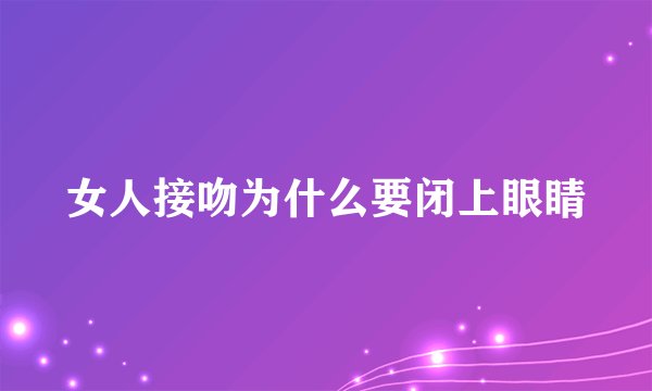 女人接吻为什么要闭上眼睛