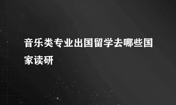 音乐类专业出国留学去哪些国家读研