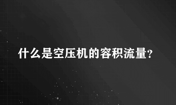 什么是空压机的容积流量？