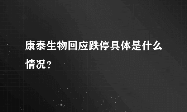 康泰生物回应跌停具体是什么情况？