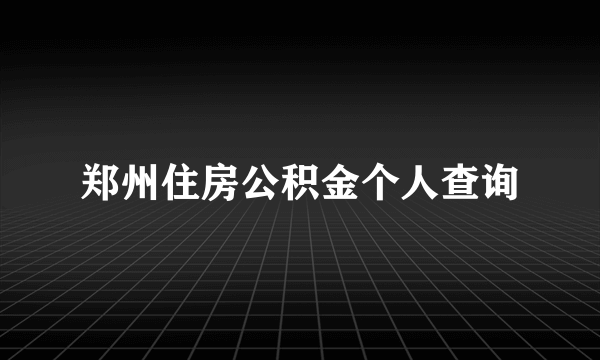 郑州住房公积金个人查询