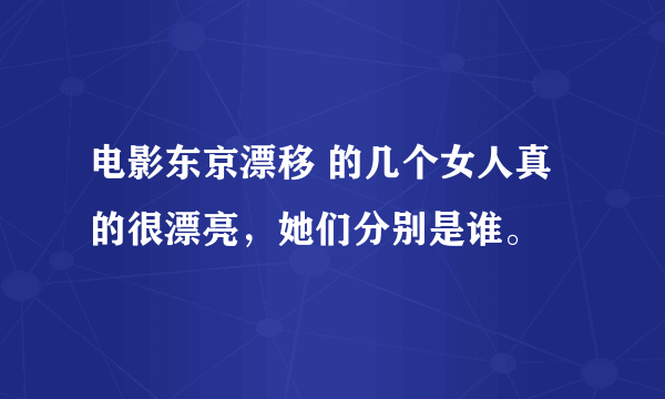 电影东京漂移 的几个女人真的很漂亮，她们分别是谁。