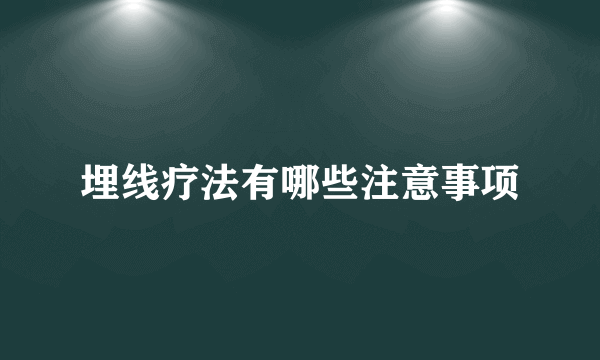 埋线疗法有哪些注意事项