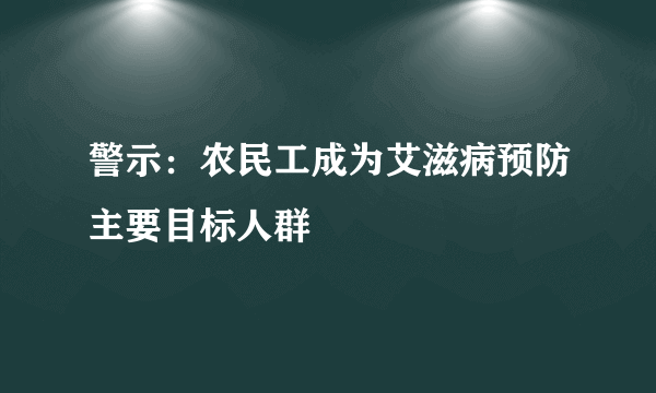 警示：农民工成为艾滋病预防主要目标人群