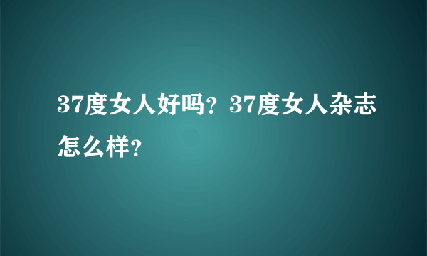 37度女人好吗？37度女人杂志怎么样？