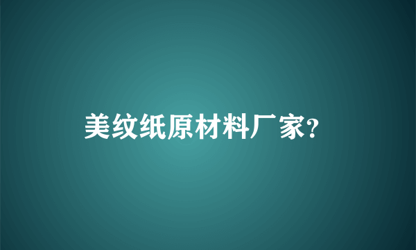 美纹纸原材料厂家？