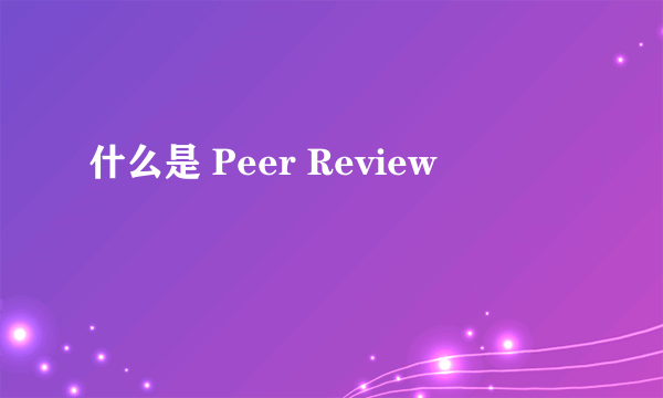 什么是 Peer Review