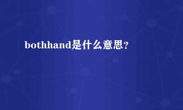 bothhand是什么意思？