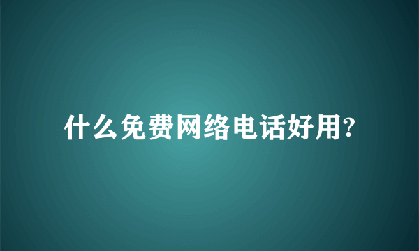 什么免费网络电话好用?