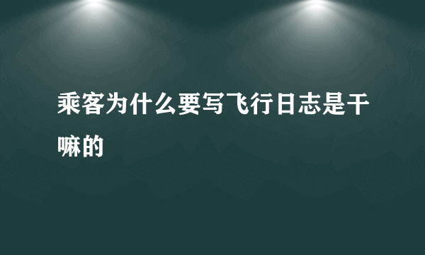 乘客为什么要写飞行日志是干嘛的