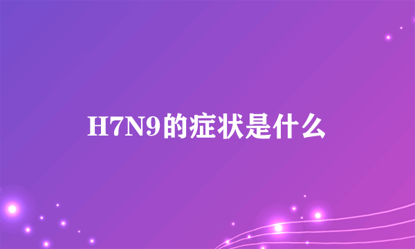 H7N9的症状是什么