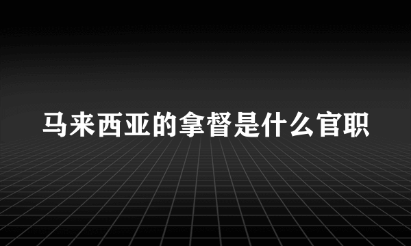 马来西亚的拿督是什么官职