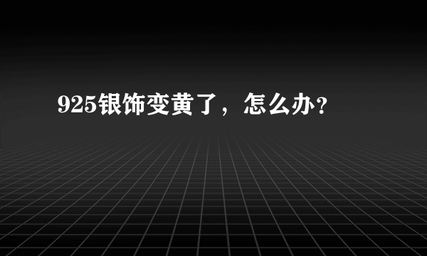 925银饰变黄了，怎么办？