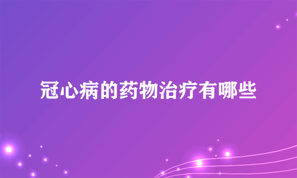 冠心病的药物治疗有哪些