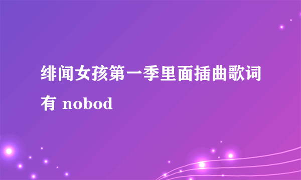 绯闻女孩第一季里面插曲歌词有 nobod