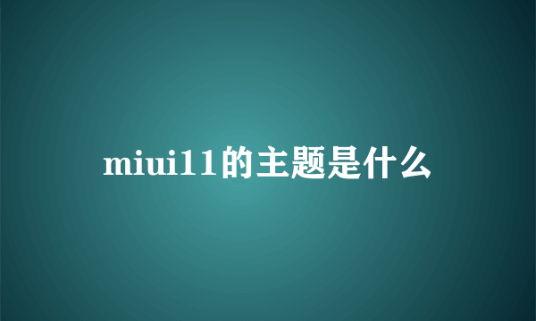 miui11的主题是什么