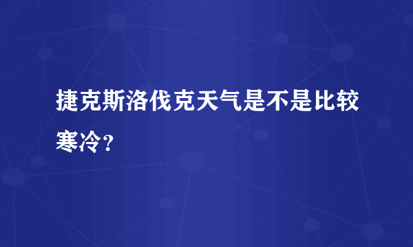 捷克斯洛伐克天气是不是比较寒冷？