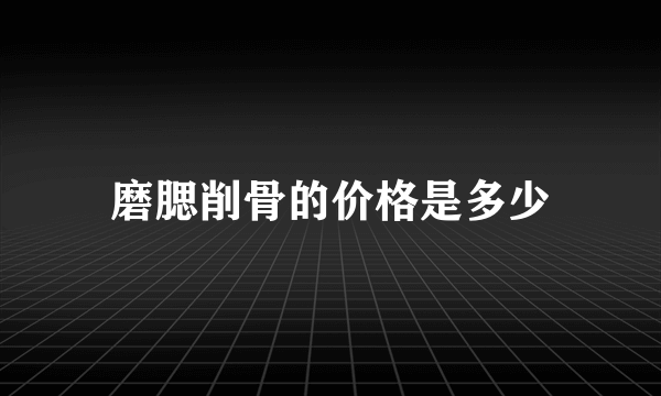 磨腮削骨的价格是多少