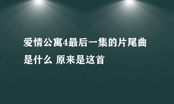 爱情公寓4最后一集的片尾曲是什么 原来是这首