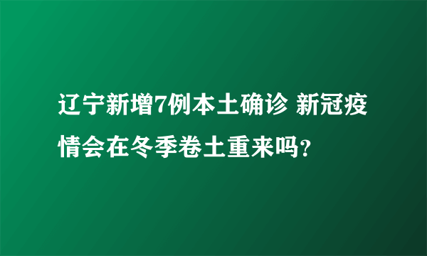 辽宁新增7例本土确诊 新冠疫情会在冬季卷土重来吗？