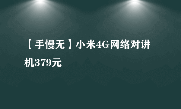 【手慢无】小米4G网络对讲机379元