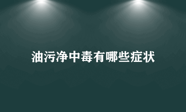 油污净中毒有哪些症状